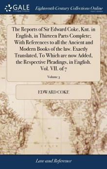 Hardcover The Reports of Sir Edward Coke, Knt. in English, in Thirteen Parts Complete; With References to all the Ancient and Modern Books of the law. Exactly T Book