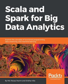 Paperback Scala and Spark for Big Data Analytics: Explore the concepts of functional programming, data streaming, and machine learning Book