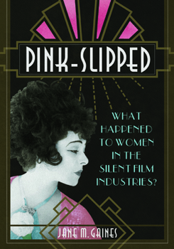 Pink-Slipped: What Happened to Women in the Silent Film Industries? - Book  of the Women and Film History International