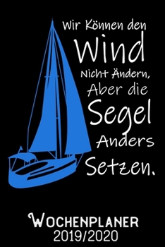 Wir können den Wind nicht ändern aber die Segel anders setzen - Wochenplaner 2019 - 2020: DIN A5 Kalender / Terminplaner / Wochenplaner 2019 / 2020 18 ... - Jede Woche auf 2 Seiten (German Edition)