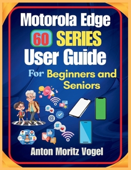 Paperback Motorola Edge 60 Series User Guide for Beginners and Seniors: A Comprehensive Manual with 200+ Easy Tips, Setup Steps, Daily Use Tricks, Data Protecti Book