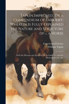 Paperback Taplin Improved; Or a Compendium of Farriery; Wherein Is Fully Explained the Nature and Structure of ... a Horse: With the Diseases and Accidents He I Book