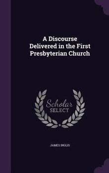 A Discourse Delivered in the First Presbyterian Church