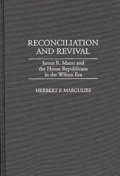 Reconciliation and Revival: James R. Mann and the House Republicans in the Wilson Era (Contributions in American History)
