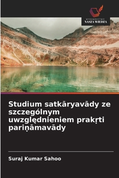 Studium satkaryavady ze szczególnym uwzglednieniem prak?ti pari?amavady (Polish Edition)