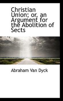 Christian Union; or, an Argument for the Abolition of Sects