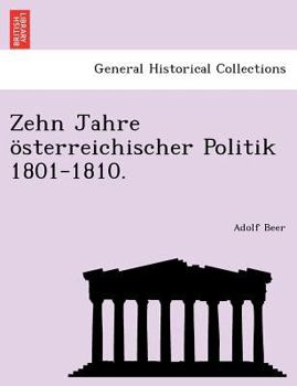 Zehn Jahre �sterreichischer Politik, 1801-1810.