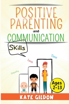 Paperback Positive Parenting and Communication Skills (Kids 2-13): 7 Strategies to Talk So Your Child Will Listen to You Book