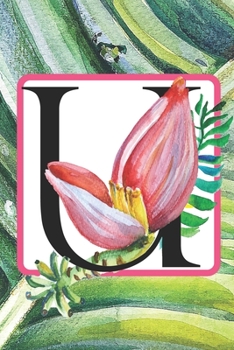 U: Initial U Monogram Notebook Journal Gift for Tropical Flower Lovers (Tropical Flower Summer Breeze Journals)
