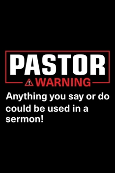 Pastor Warning Anything You Say Or Do Could Be Used In A Sermon: Lined Journal, 120 Pages, 6x9 Sizes, Funny Pastor Notebook Warning I Might Put You In A Sermon Christian Faith Gift