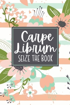 Carpe Librum Seize The Book: A Reading Book Lover's Notebook | Librarian Gifts | Cool Gag Gifts For Teacher Appreciation | Literacy Specialist Gift | Reading Teacher Gift