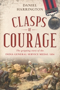 Paperback Clasps of Courage: The Gripping Story of The India General Service Medal 1854 Book