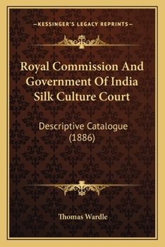 Royal Commission And Government Of India Silk Culture Court: Descriptive Catalogue