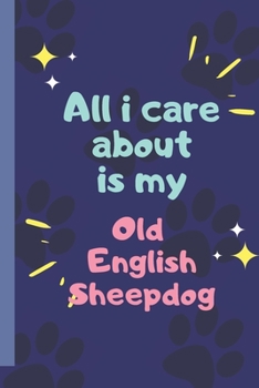 Paperback All I Care About Is My Old English Sheepdog - Notebook: signed Notebook/Journal Book to Write in, (6" x 9"), 120 Pages Book