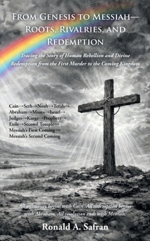 From Genesis to Messiah - Roots, Rivalries, and Redemption: Tracing the Story of Human Rebellion and Divine Redemption from the First Murder to the Coming Kingdom