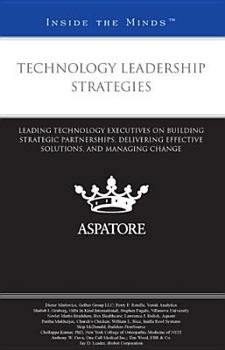 Paperback Technology Leadership Strategies: Leading Technology Executives on Building Strategic Partnerships, Delivering Effective Solutions, and Managing Change (Inside the Minds) Book