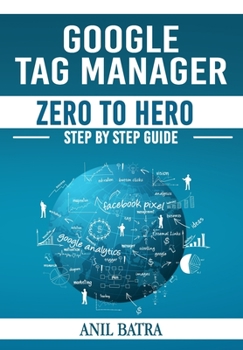 Paperback Google Tag Manager Zero To Hero: Step by Step Guide for Learning Google Tag Manager Book