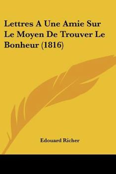 Paperback Lettres A Une Amie Sur Le Moyen De Trouver Le Bonheur (1816) [French] Book