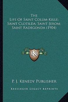 Paperback The Life Of Saint Colum-Kille; Saint Clotilda; Saint Jerom; Saint Radegonda (1904) Book