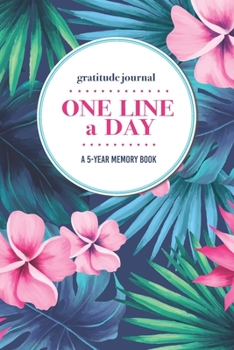 Gratitude Journal One Line a Day A 5-Year Memory Book: 5-Year Gratitude Journal 5-Year Diary Floral Notebook for Keepsake Memories and Journaling