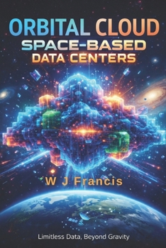 Paperback ORBITAL CLOUD : Space-Based Data Centers: How Computers Are Leaving Earth—and Why It Matters Book