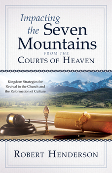 Paperback Impacting the Seven Mountains from the Courts of Heaven: Kingdom Strategies for Revival in the Church and the Reformation of Culture Book