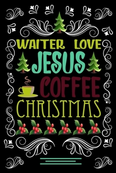 WAITER LOVE JESUS COFFEE CHRISTMAS Blank Line journal: Christmas Coffee journal & notebook |   Diary / Christmas & Coffee Lover Gift | Gift for WAITER  |