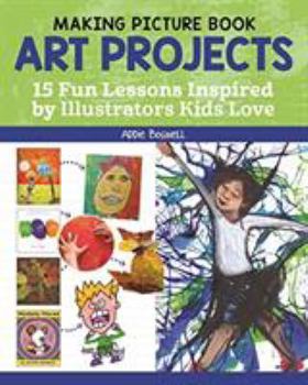 Paperback Making Picture Book Art Projects: 15 Fun Lessons Inspired by Illustrators Kids Love Book