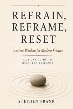 Paperback Refrain, Reframe, Reset: Ancient Wisdom for Modern Friction A 21-Day Guide to Measured Response Book