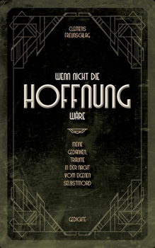 Wenn nicht die Hoffnung wäre: Meine Gedanken, Träume in der Nacht vom eigenen Selbstmord (German Edition)