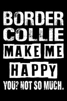 Paperback Border Collie Make Me Happy You Not So Much: Cute Border Collie Lined journal Notebook, Great Accessories & Gift Idea for Border Collie Owner & Lover. Book