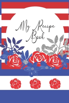 My Recipe Book: Patriotic Red, White & Blue Floral Favorite Recipes. Write out your special recipes From Grandma, Internet, Siblings, Friends or Coworkers in order to create your own custom cookbook. 