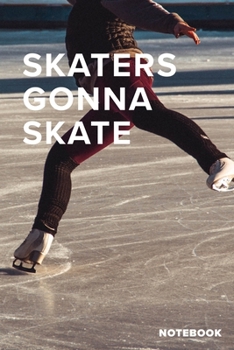 Paperback Skaters Gonna Skate - Ice Skating Notebook: Ice Skater's Blank Lined Gift Journal For Writing Book