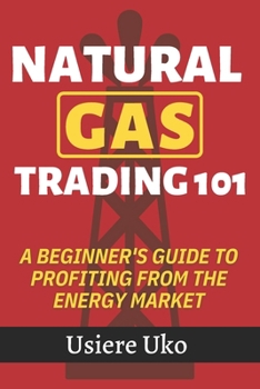 Paperback Natural Gas Trading 101: A Beginner's Guide to Profiting from the Energy Market Book