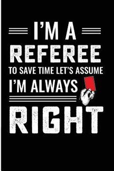 I'm a Referee to Save Time Let's Assume I'm Always Right: College Rulled Lined Prayer Book Will Make a Great Gift for a Soccer Referee