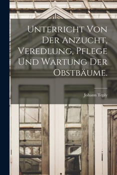 Paperback Unterricht von der Anzucht, Veredlung, Pflege und Wartung der Obstbäume. [German] Book