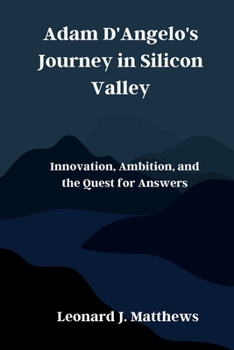Paperback Adam D'Angelo's Journey in Silicon Valley: Innovation, Ambition, and the Quest for Answers Book