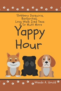 Paperback Yappy Hour: Slobbery Daiquiris, Barkaritas, Long Walk Iced Tea & So Mutt More Book