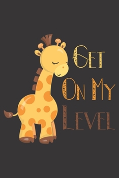 Get on my level: Giraffe gifts for women,men,girls,kids and baby: cute & elegant blank Lined notebook/Journal to write in.