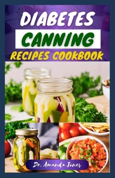 Paperback Diabetes Canning Recipes Cookbook: 30 Quick and Easy Low-Sugar Recipe Guide for Diabetic-Friendly Preserves Book