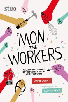 Paperback 'Mon the Workers: Celebrating 125 Years of the Scottish Trades Union Congress Book