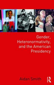 Hardcover Gender, Heteronormativity, and the American Presidency Book