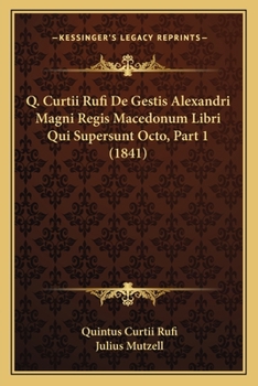 Paperback Q. Curtii Rufi De Gestis Alexandri Magni Regis Macedonum Libri Qui Supersunt Octo, Part 1 (1841) [Latin] Book