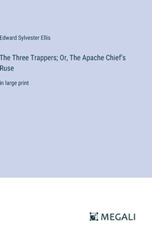Hardcover The Three Trappers; Or, The Apache Chief's Ruse: in large print Book