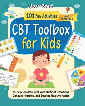 Paperback CBT Toolbox for Kids: 101 Fun Activities and Exercises to Help Children Deal with Difficult Emotions, Conquer Worries, and Develop Healthy Habits Book