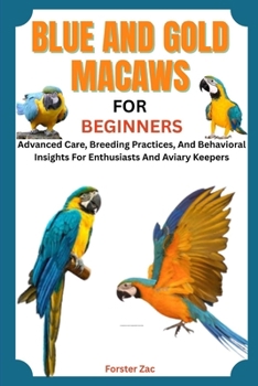 Paperback Blue and Gold Macaws for Beginners: Advanced Care, Breeding Practices, And Behavioral Insights For Enthusiasts And Aviary Keepers Book