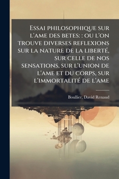 Paperback Essai philosophique sur l'ame des betes: : ou l'on trouve diverses reflexions sur la nature de la liberté, sur celle de nos sensations, sur l'union de [French] Book