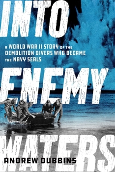 Into Cold Seas: The Untold Story of the World War II Combat Swimmers Who Became the Navy SEALS