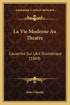 Paperback La Vie Moderne Au Theatre: Causeries Sur L'Art Dramatique (1869) [French] Book