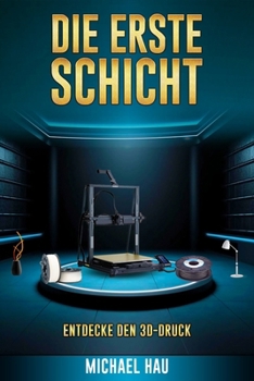 Paperback Die Erste Schicht: Entdecke Den 3d-Druck [German] Book